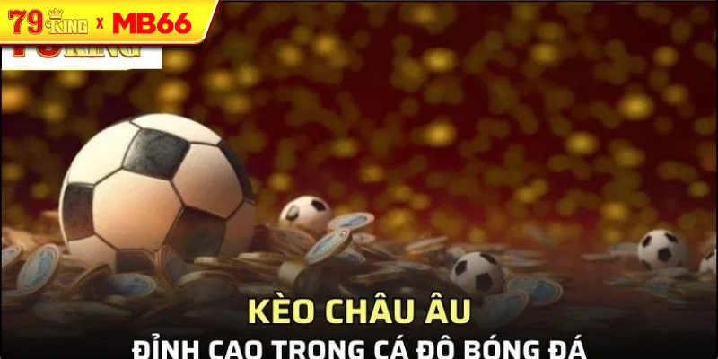 Kinh Nghiệm Chơi Kèo Châu Âu Được Chia Sẻ Từ Chuyên Gia