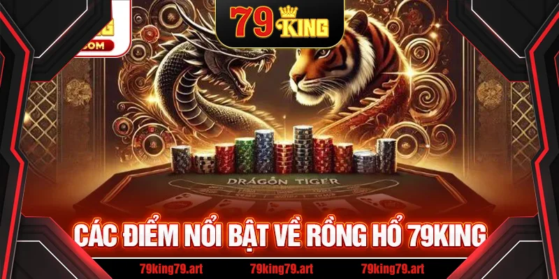 Điểm nổi bật về rồng hổ 79KING Điểm nổi bật về rồng hổ 79KING