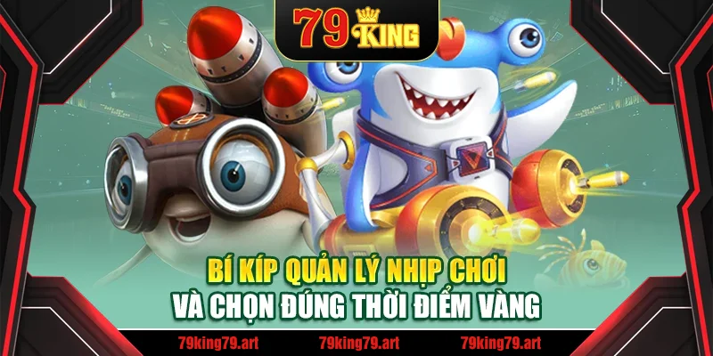 Bí kíp quản lý nhịp chơi và chọn đúng thời điểm vàng