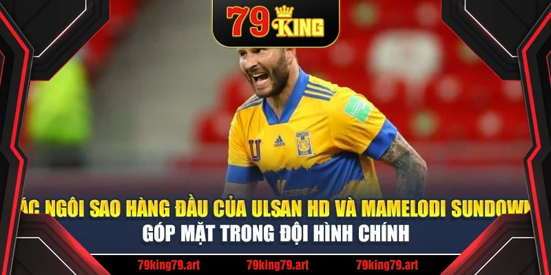 Các ngôi sao hàng đầu của Ulsan HD và Mamelodi Sundowns góp mặt trong đội hình chính Các ngôi sao hàng đầu của Ulsan HD và Mamelodi Sundowns góp mặt trong đội hình chính