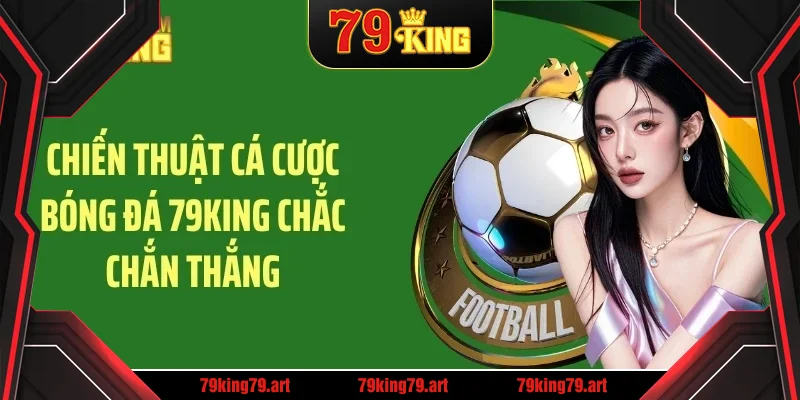 Chiến thuật cá cược bóng đá 79KING chắc chắn thắng