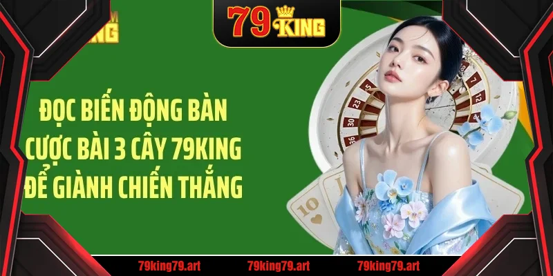 Đọc biến động bàn cược bài 3 cây 79KING để giành chiến thắng