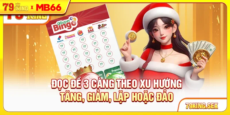 Đọc đề 3 càng theo xu hướng tăng, giảm, lặp hoặc đảo Đọc đề 3 càng theo xu hướng tăng, giảm, lặp hoặc đảo