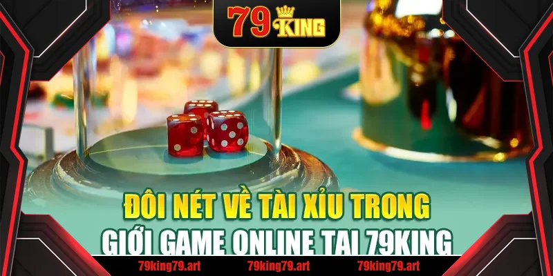Đôi nét về Tài Xỉu trong giới game online tại 79King Đôi nét về Tài Xỉu trong giới game online tại 79King