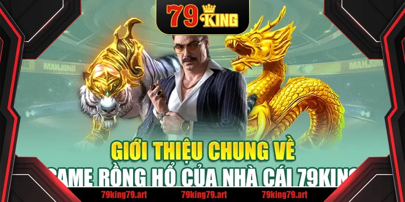 Giới thiệu chung về game Rồng Hổ của nhà cái 79King