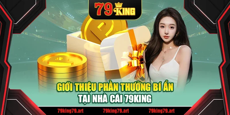 Giới thiệu phần thưởng bí ẩn tại nhà cái 79King