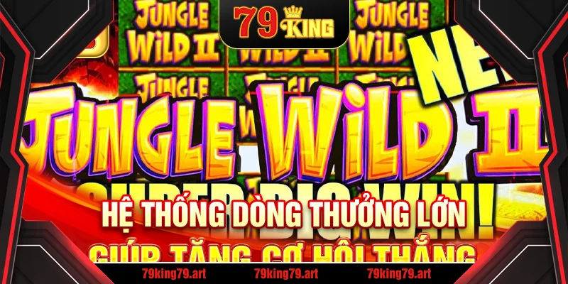 Hệ thống dòng thưởng lớn giúp tăng cơ hội thắng Hệ thống dòng thưởng lớn giúp tăng cơ hội thắng