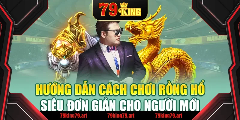 Hướng dẫn cách chơi Rồng Hổ siêu đơn giản cho người mới