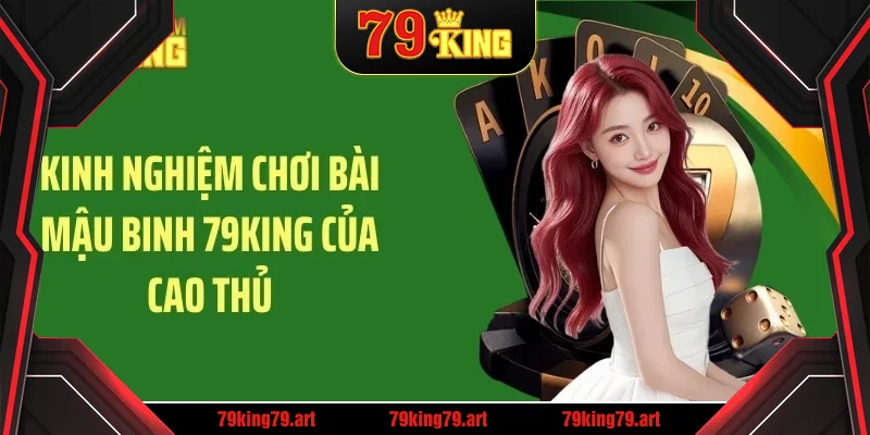 Kinh nghiệm chơi bài mậu binh 79KING của cao thủ