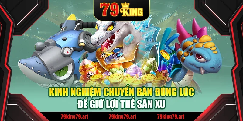 Kinh nghiệm chuyển bàn đúng lúc để giữ lợi thế săn xu