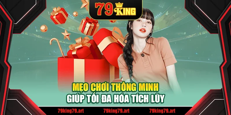Mẹo chơi thông minh giúp tối đa hóa tích lũy Mẹo chơi thông minh giúp tối đa hóa tích lũy