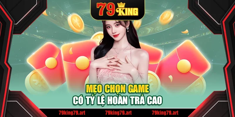 Mẹo chọn game có tỷ lệ hoàn trả cao