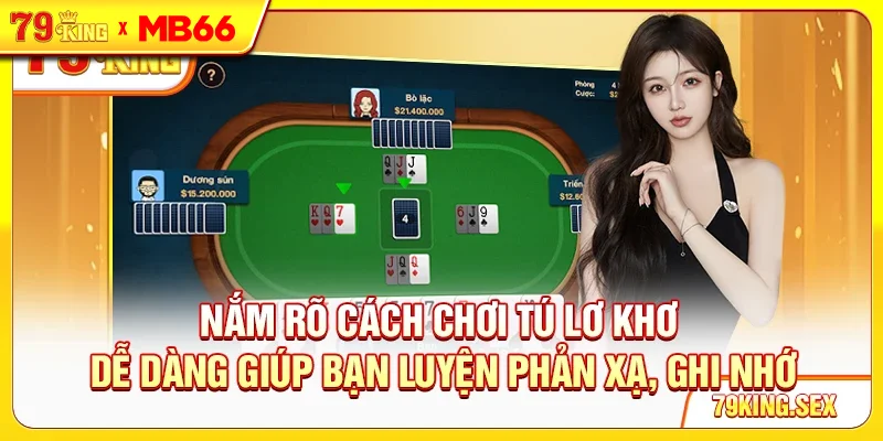 Nắm rõ cách chơi Tú Lơ Khơ dễ dàng giúp bạn luyện phản xạ, ghi nhớ