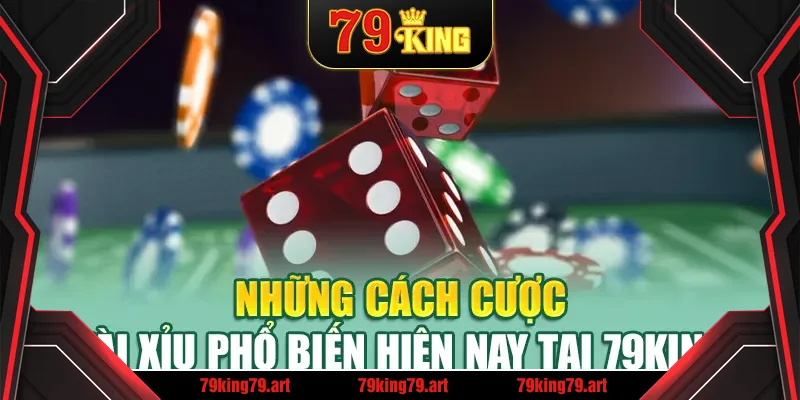 Những cách cược Tài Xỉu phổ biến hiện nay tại 79King Những cách cược Tài Xỉu phổ biến hiện nay tại 79King