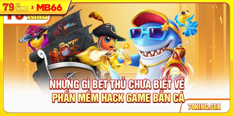 Những gì bet thủ chưa biết về phần mềm hack game bắn cá Những gì bet thủ chưa biết về phần mềm hack game bắn cá