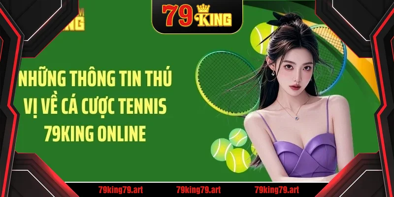 Những thông tin thú vị về cá cược tennis 79KING online