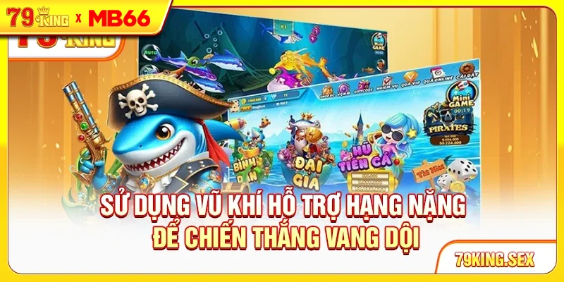 Sử dụng vũ khí hỗ trợ hạng nặng để chiến thắng vang dội Sử dụng vũ khí hỗ trợ hạng nặng để chiến thắng vang dội
