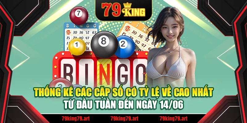 Thống kê các cặp số có tỷ lệ về cao nhất từ đầu tuần đến ngày 14/06 Thống kê các cặp số có tỷ lệ về cao nhất từ đầu tuần đến ngày 14/06