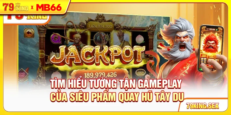 Tìm hiểu tường tận gameplay của siêu phẩm quay hũ Tây Du
