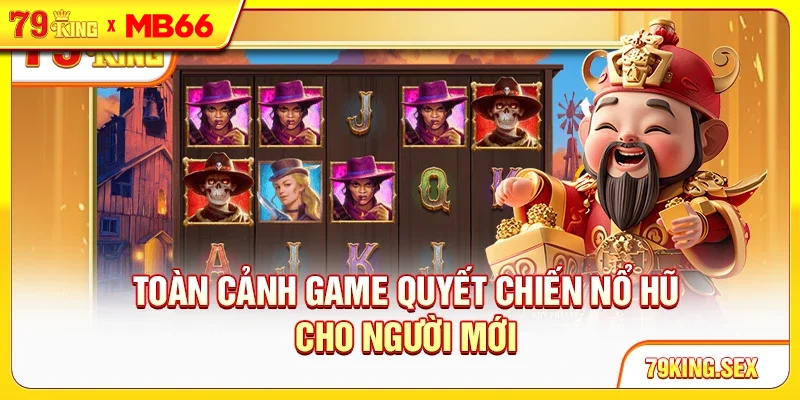 Toàn cảnh game Quyết Chiến Nổ Hũ cho người mới