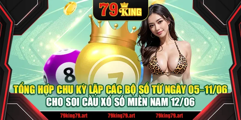 Tổng hợp chu kỳ lặp các bộ số từ ngày 05–11/06 cho soi cầu xổ số miền Nam 12/06