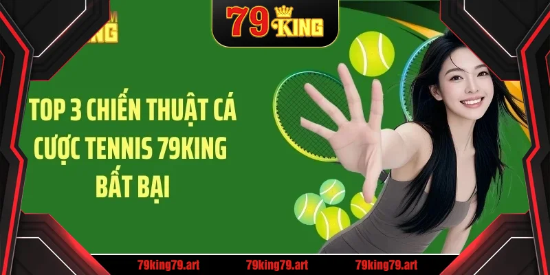Top 3 chiến thuật cá cược tennis 79KING bất bại