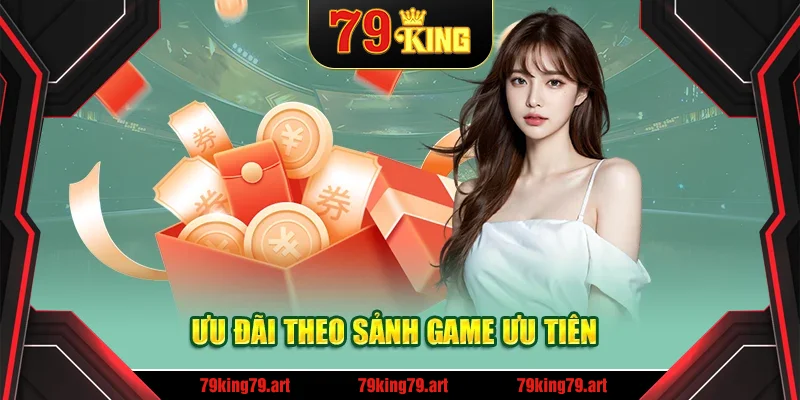 Ưu đãi theo sảnh game ưu tiên