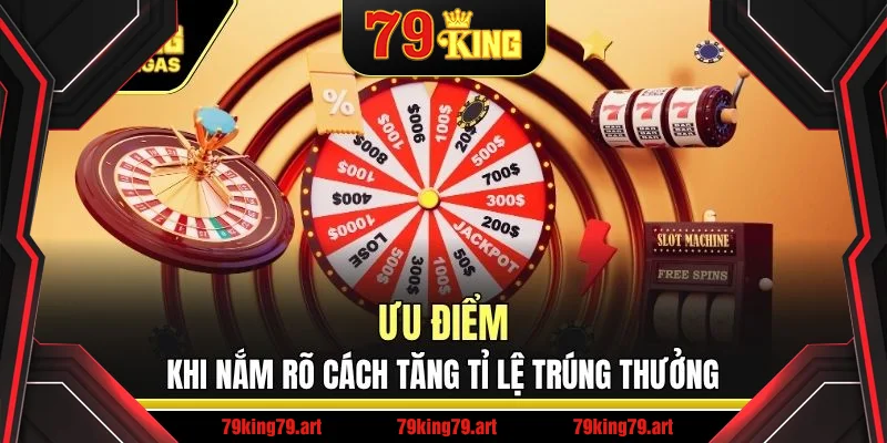 Ưu điểm khi nắm rõ cách tăng tỉ lệ trúng thưởng Ưu điểm khi nắm rõ cách tăng tỉ lệ trúng thưởng