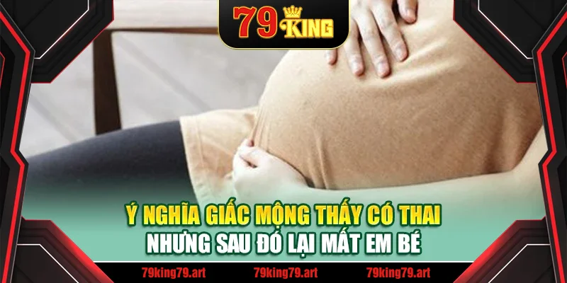 Ý nghĩa giấc mộng thấy có thai nhưng sau đó lại mất em bé Ý nghĩa giấc mộng thấy có thai nhưng sau đó lại mất em bé